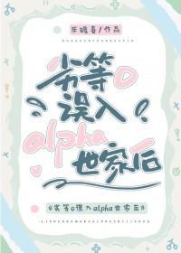 劣等o误入alpha世家后