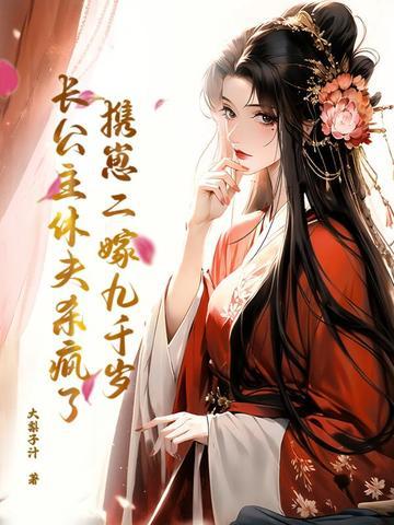 携崽二嫁九千岁，长公主休夫杀疯了